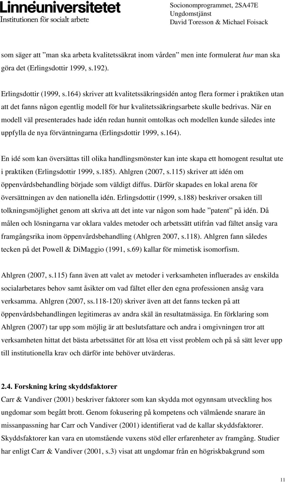 När en modell väl presenterades hade idén redan hunnit omtolkas och modellen kunde således inte uppfylla de nya förväntningarna (Erlingsdottir 1999, s.164).