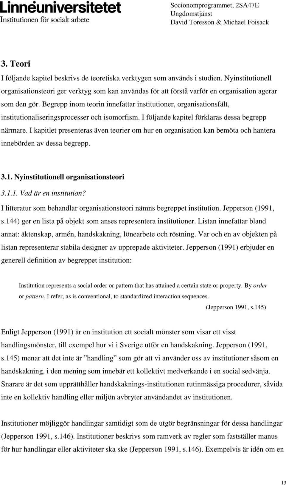 Begrepp inom teorin innefattar institutioner, organisationsfält, institutionaliseringsprocesser och isomorfism. I följande kapitel förklaras dessa begrepp närmare.