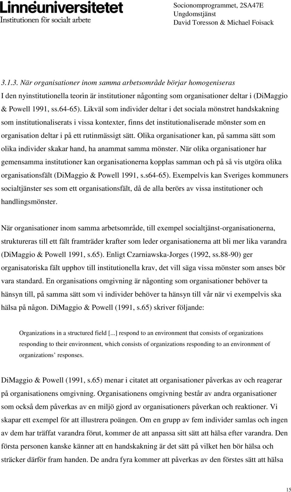 sätt. Olika organisationer kan, på samma sätt som olika individer skakar hand, ha anammat samma mönster.