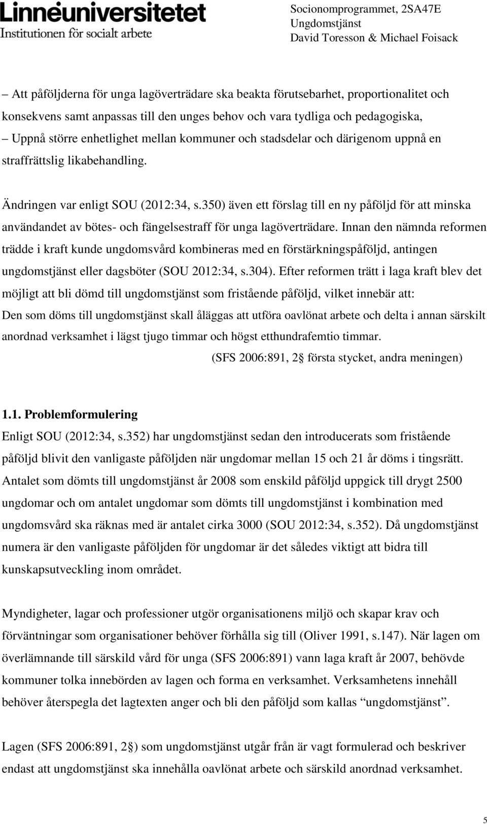 350) även ett förslag till en ny påföljd för att minska användandet av bötes- och fängelsestraff för unga lagöverträdare.