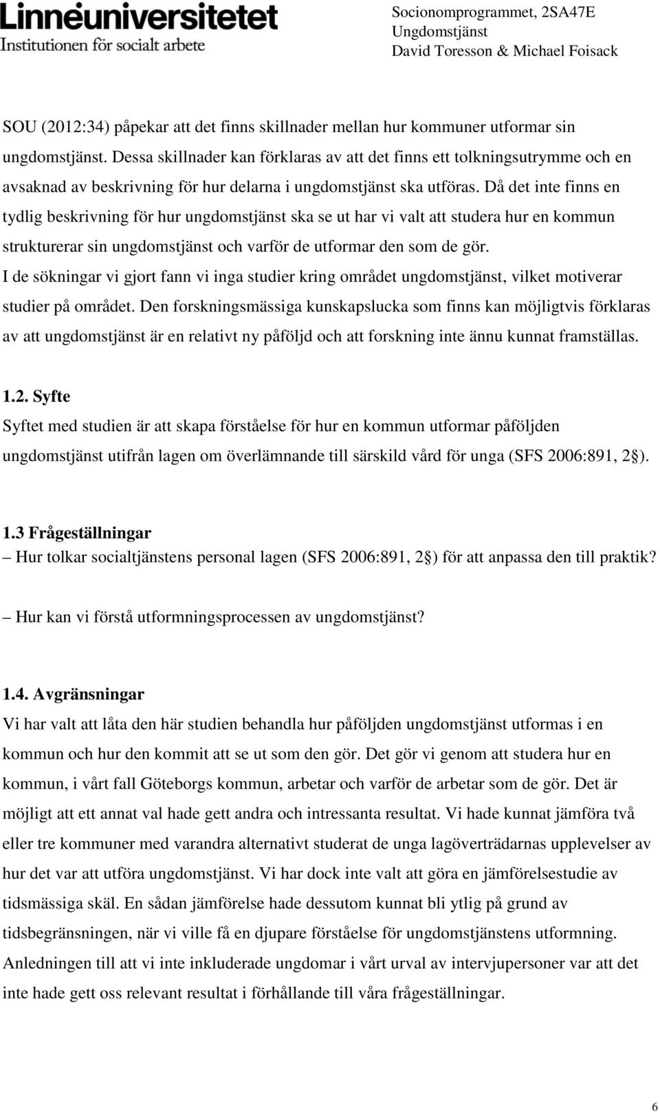 Då det inte finns en tydlig beskrivning för hur ungdomstjänst ska se ut har vi valt att studera hur en kommun strukturerar sin ungdomstjänst och varför de utformar den som de gör.