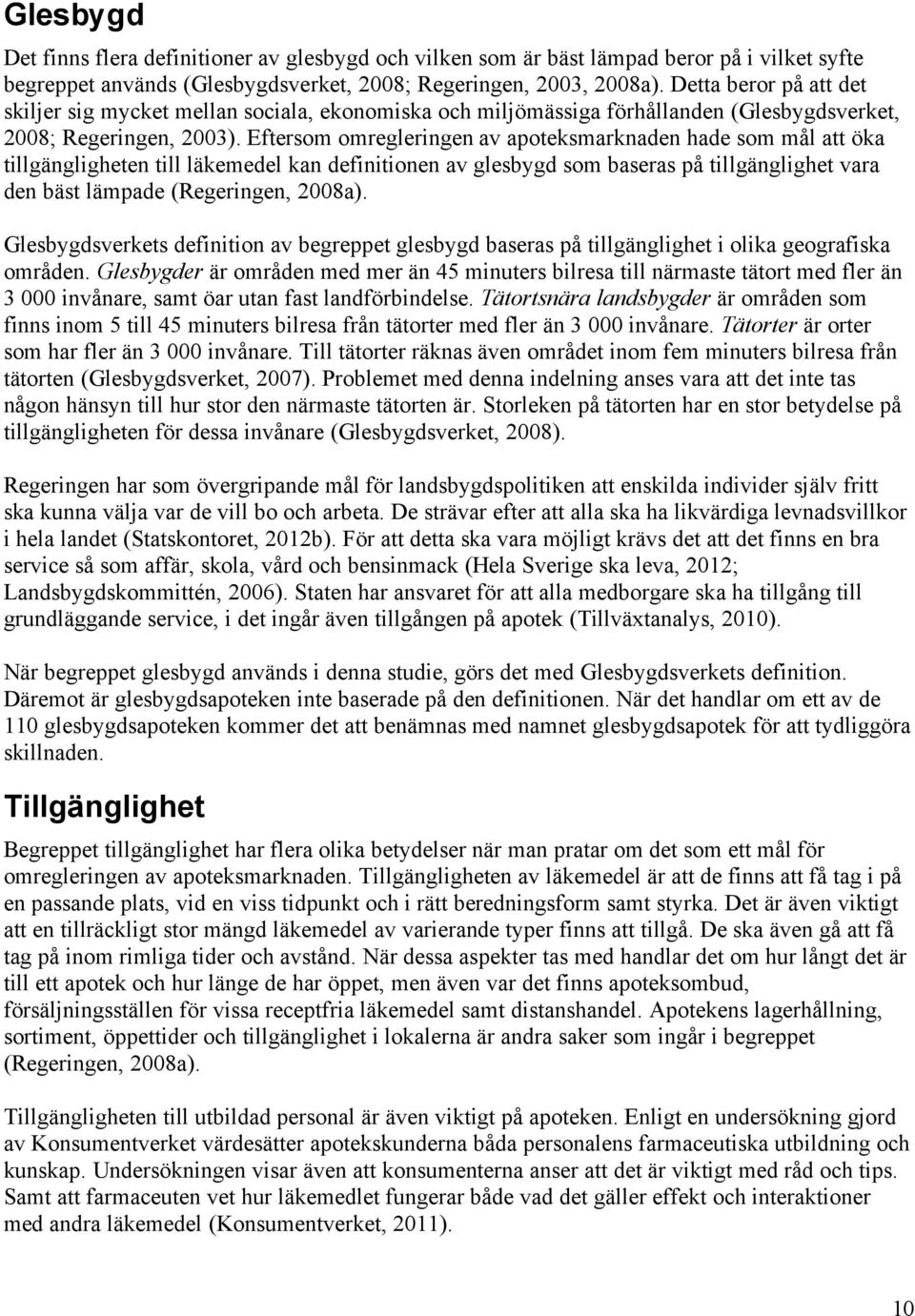 Eftersom omregleringen av apoteksmarknaden hade som mål att öka tillgängligheten till läkemedel kan definitionen av glesbygd som baseras på tillgänglighet vara den bäst lämpade (Regeringen, 2008a).