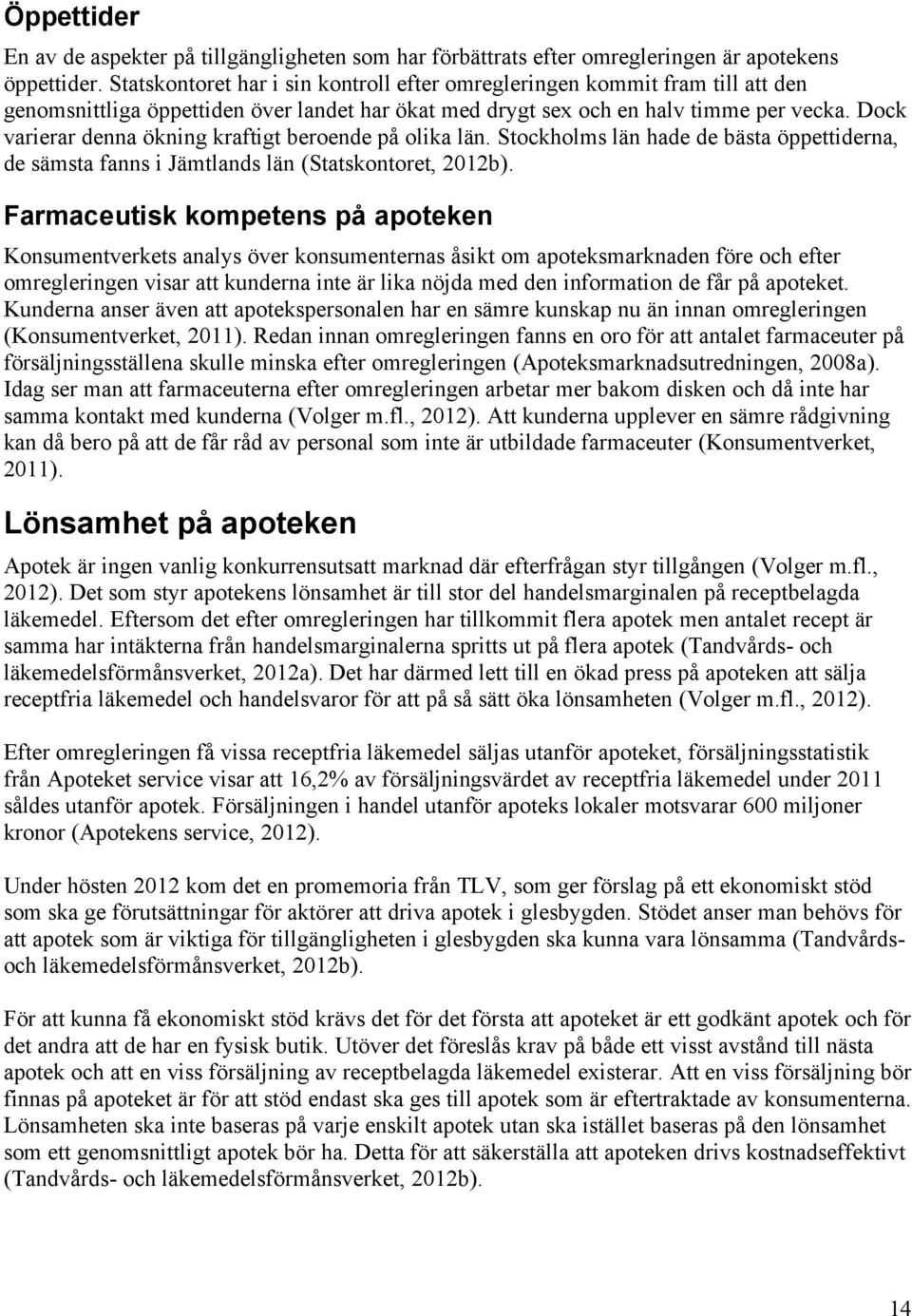 Dock varierar denna ökning kraftigt beroende på olika län. Stockholms län hade de bästa öppettiderna, de sämsta fanns i Jämtlands län (Statskontoret, 2012b).