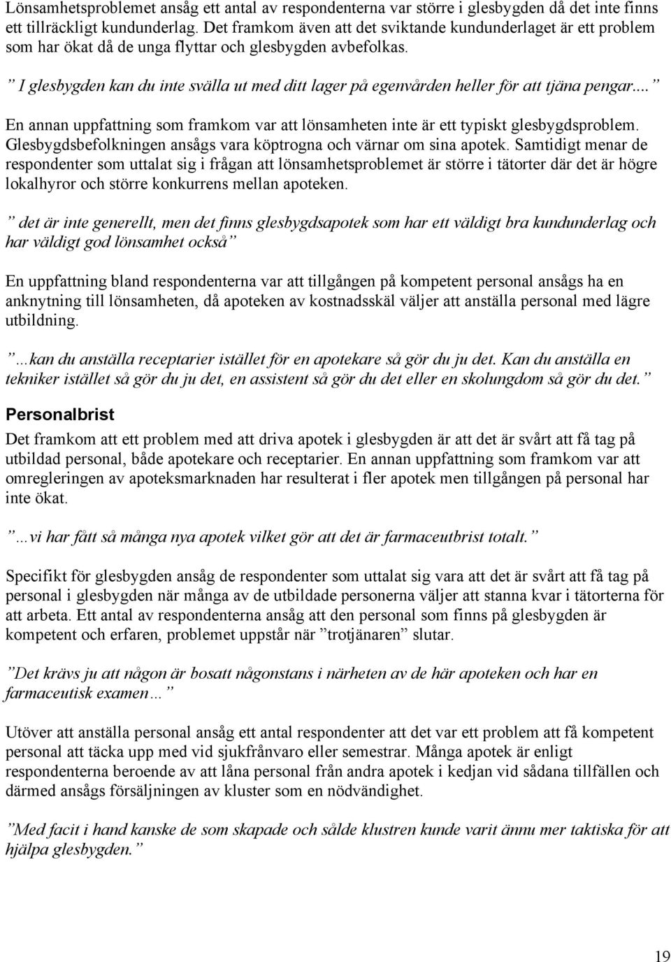 I glesbygden kan du inte svälla ut med ditt lager på egenvården heller för att tjäna pengar... En annan uppfattning som framkom var att lönsamheten inte är ett typiskt glesbygdsproblem.