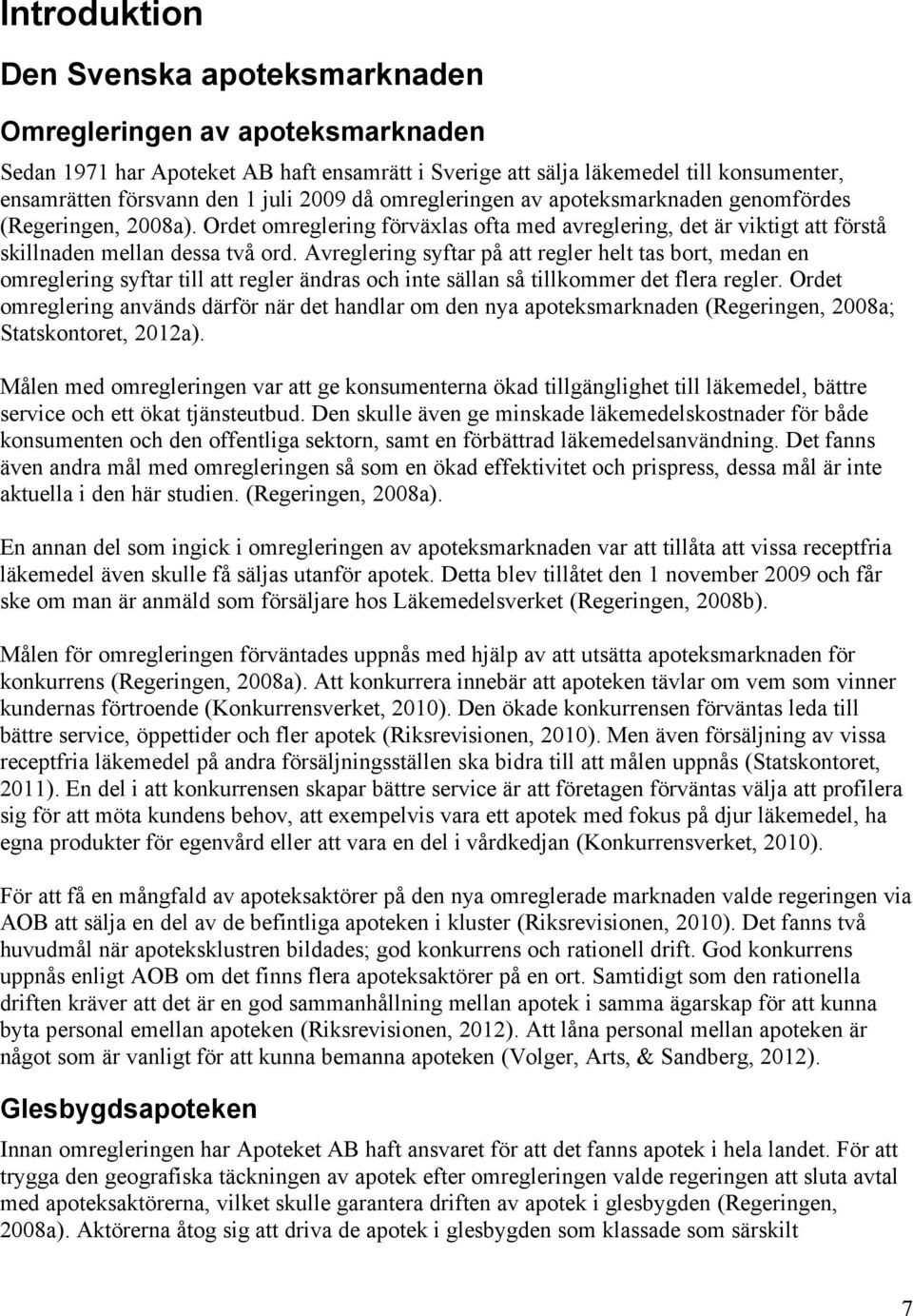 Avreglering syftar på att regler helt tas bort, medan en omreglering syftar till att regler ändras och inte sällan så tillkommer det flera regler.