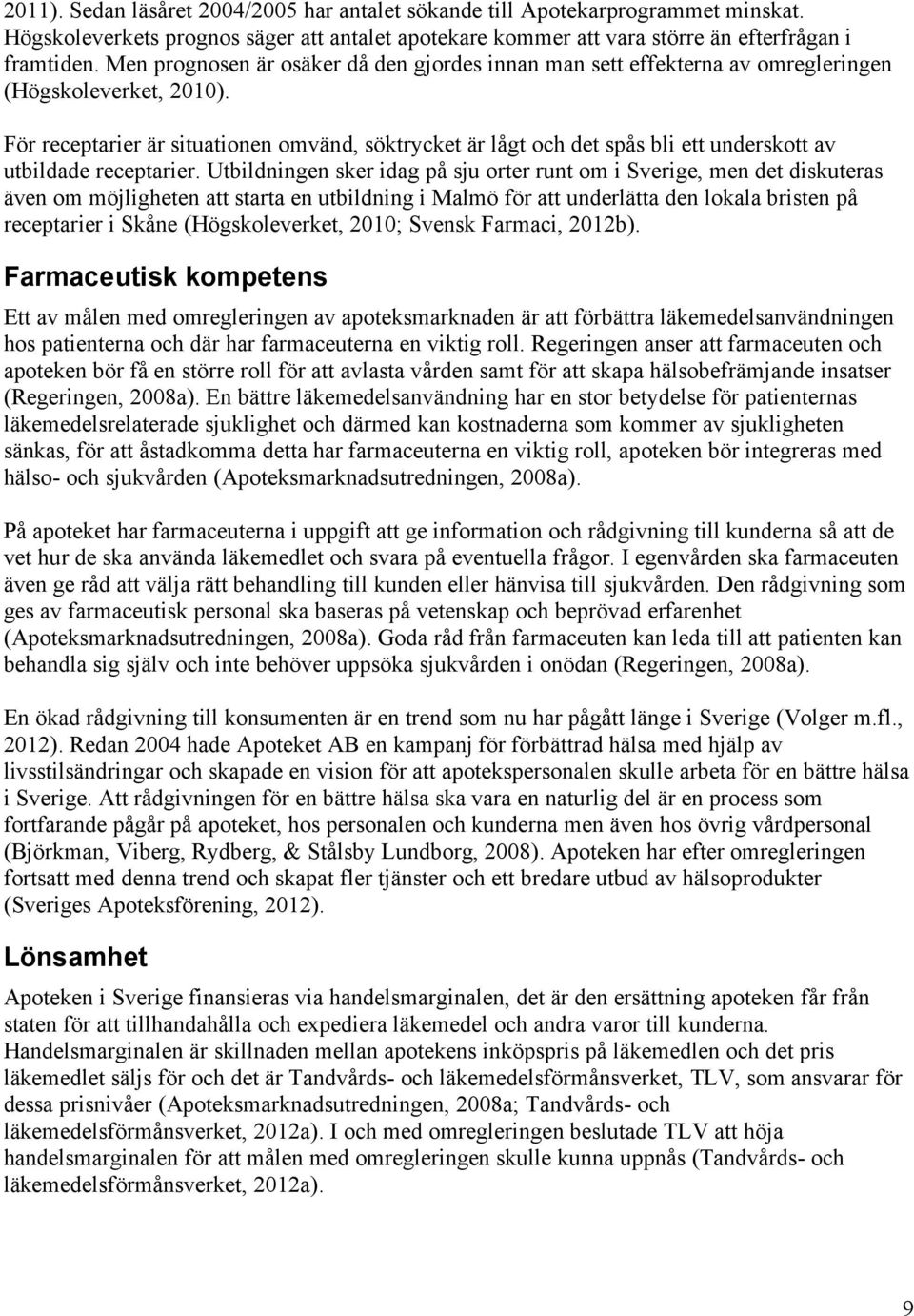 För receptarier är situationen omvänd, söktrycket är lågt och det spås bli ett underskott av utbildade receptarier.