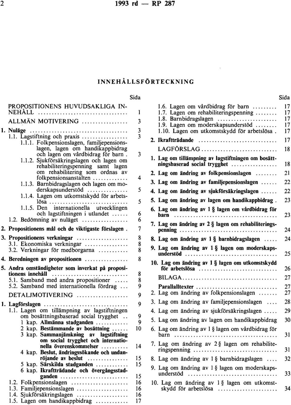 sjukförsäkringslagen och lagen om rehabiliteringspenning samt Jagen om rehabilitering som ordnas av folkpensionsanstalten............. 4 1.1.3. Barnbidragslagen och lagen om rnaderskapsunderstöd............... 5 1.