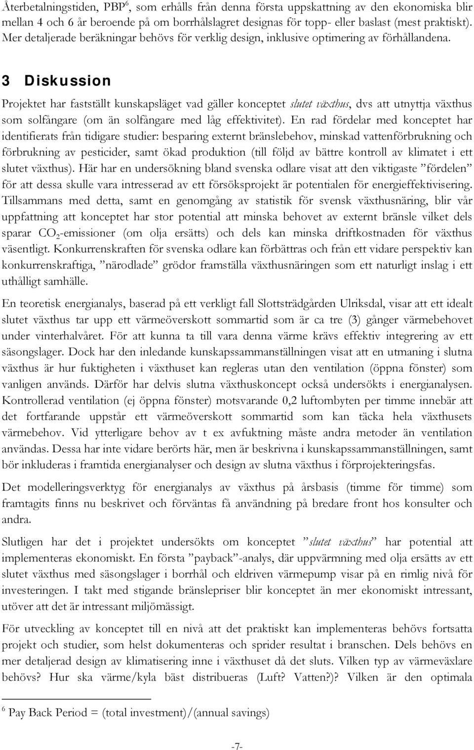 3 Diskussion Projektet har fastställt kunskapsläget vad gäller konceptet slutet växthus, dvs att utnyttja växthus som solfångare (om än solfångare med låg effektivitet).