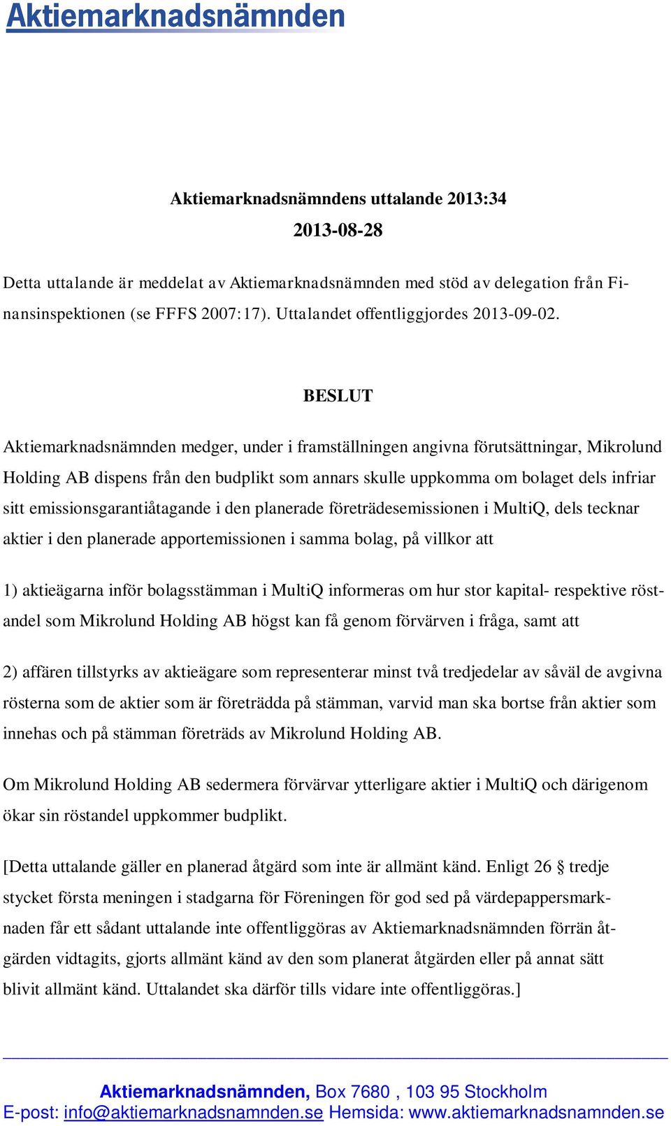 BESLUT Aktiemarknadsnämnden medger, under i framställningen angivna förutsättningar, Mikrolund Holding AB dispens från den budplikt som annars skulle uppkomma om bolaget dels infriar sitt