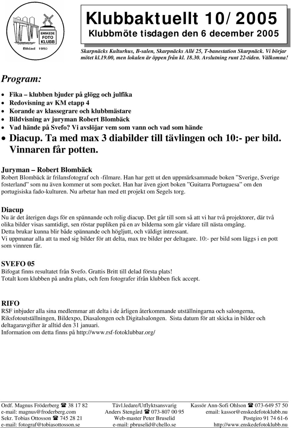 Program: Fika klubben bjuder på glögg och julfika Redovisning av KM etapp 4 Korande av klassegrare och klubbmästare Bildvisning av juryman Robert Blombäck Vad hände på Svefo?