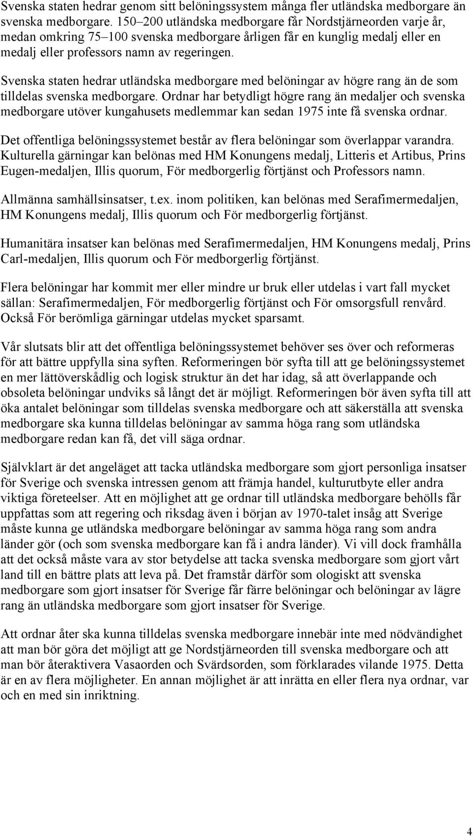 Svenska staten hedrar utländska medborgare med belöningar av högre rang än de som tilldelas svenska medborgare.