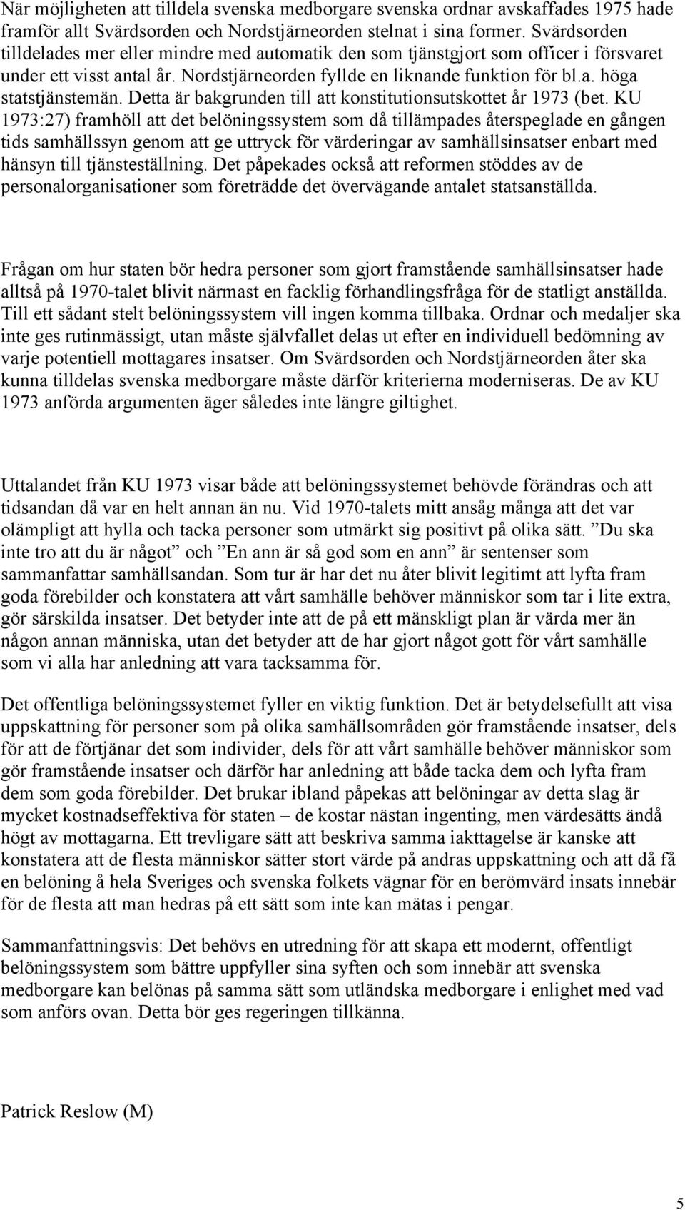 Detta är bakgrunden till att konstitutionsutskottet år 1973 (bet.