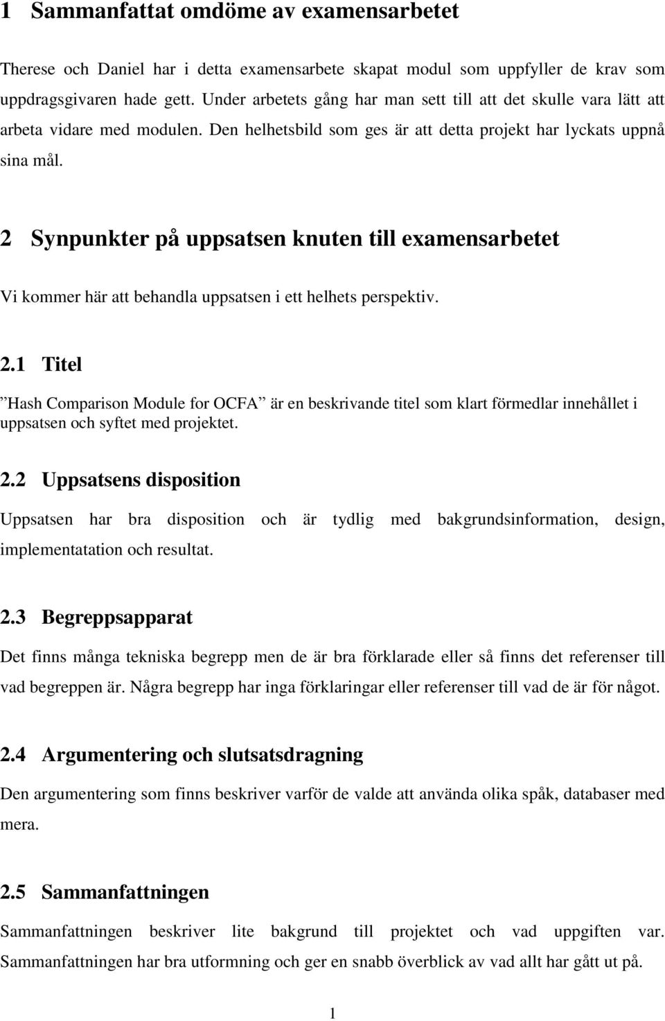 2 Synpunkter på uppsatsen knuten till examensarbetet Vi kommer här att behandla uppsatsen i ett helhets perspektiv. 2.