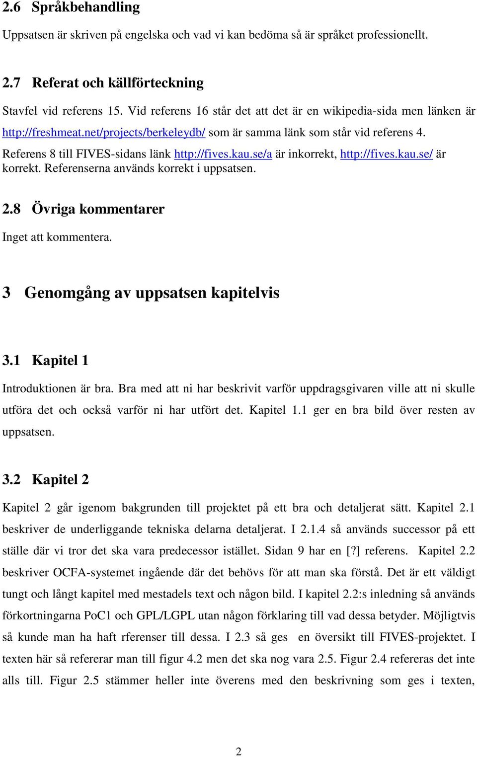 kau.se/a är inkorrekt, http://fives.kau.se/ är korrekt. Referenserna används korrekt i uppsatsen. 2.8 Övriga kommentarer Inget att kommentera. 3 Genomgång av uppsatsen kapitelvis 3.