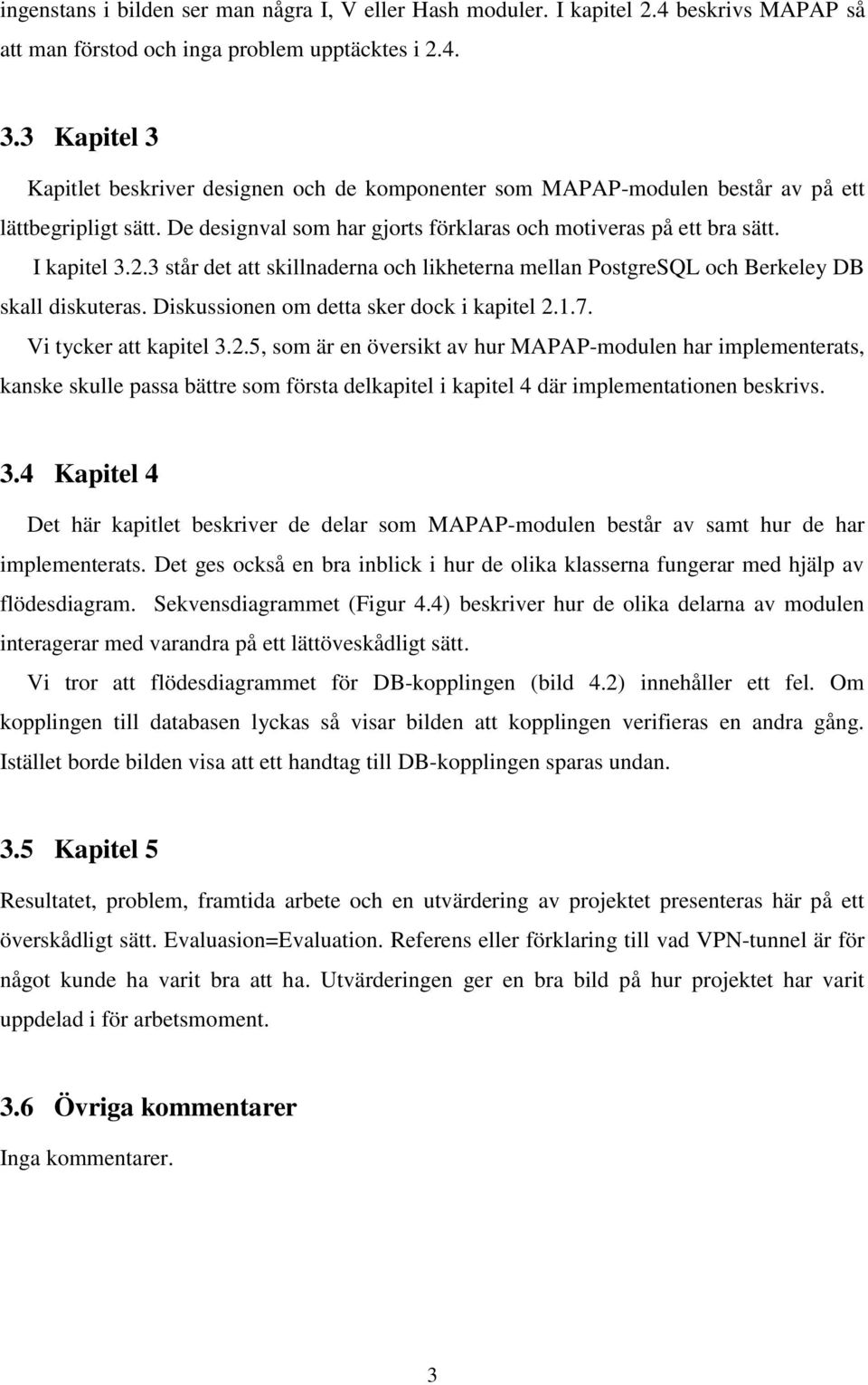 3 står det att skillnaderna och likheterna mellan PostgreSQL och Berkeley DB skall diskuteras. Diskussionen om detta sker dock i kapitel 2.