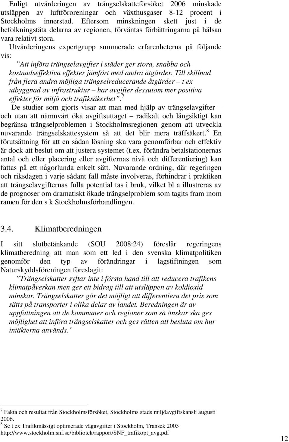 Utvärderingens expertgrupp summerade erfarenheterna på följande vis: Att införa trängselavgifter i städer ger stora, snabba och kostnadseffektiva effekter jämfört med andra åtgärder.