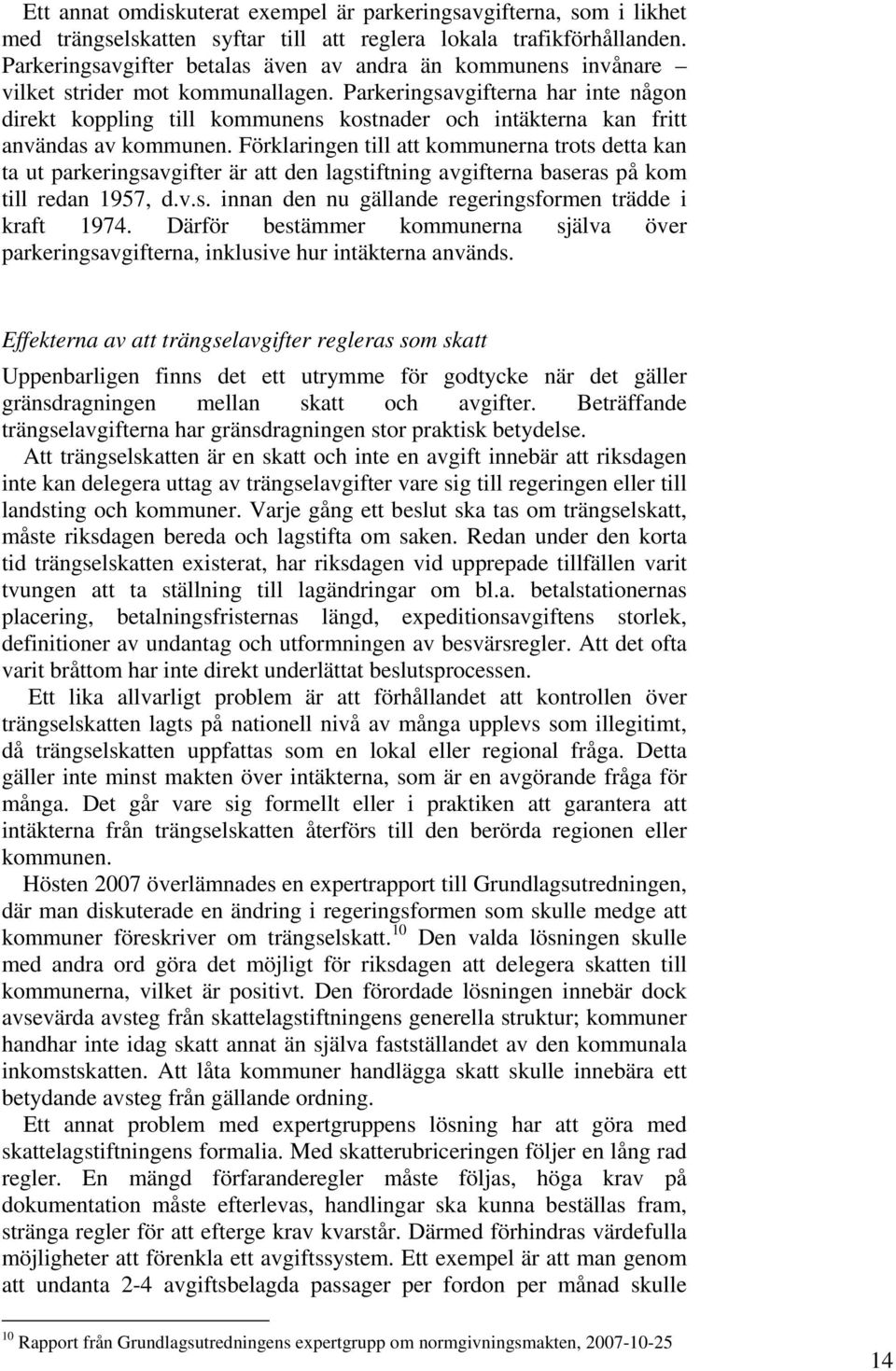 Parkeringsavgifterna har inte någon direkt koppling till kommunens kostnader och intäkterna kan fritt användas av kommunen.