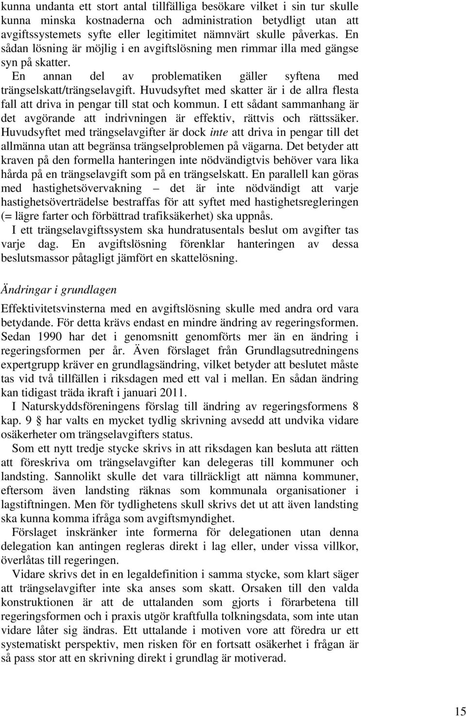 Huvudsyftet med skatter är i de allra flesta fall att driva in pengar till stat och kommun. I ett sådant sammanhang är det avgörande att indrivningen är effektiv, rättvis och rättssäker.