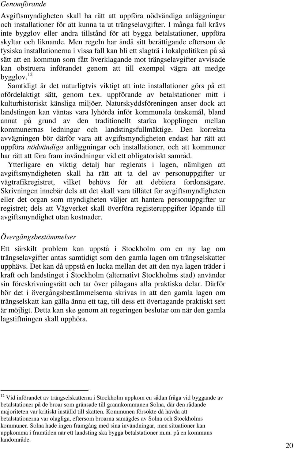 Men regeln har ändå sitt berättigande eftersom de fysiska installationerna i vissa fall kan bli ett slagträ i lokalpolitiken på så sätt att en kommun som fått överklagande mot trängselavgifter