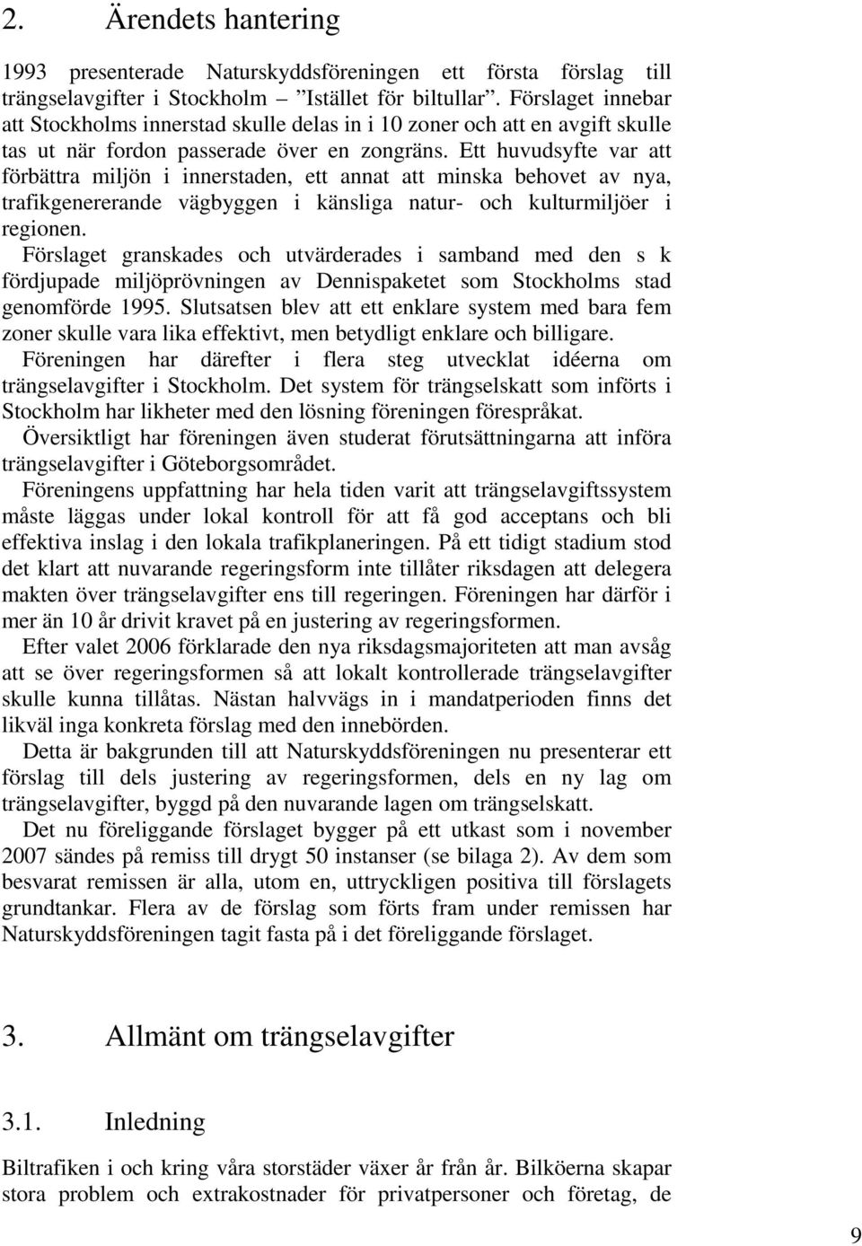 Ett huvudsyfte var att förbättra miljön i innerstaden, ett annat att minska behovet av nya, trafikgenererande vägbyggen i känsliga natur- och kulturmiljöer i regionen.