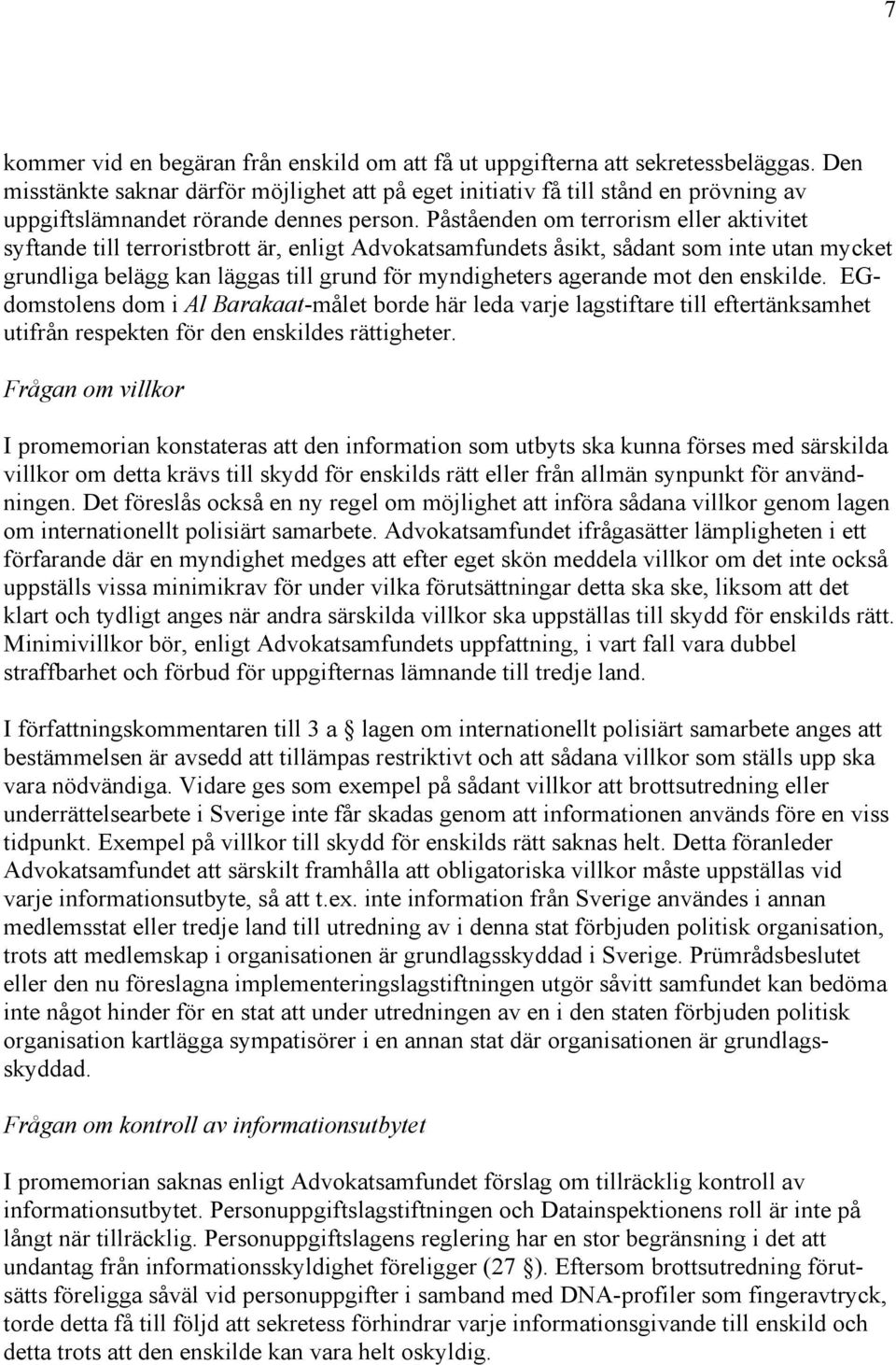 Påståenden om terrorism eller aktivitet syftande till terroristbrott är, enligt Advokatsamfundets åsikt, sådant som inte utan mycket grundliga belägg kan läggas till grund för myndigheters agerande