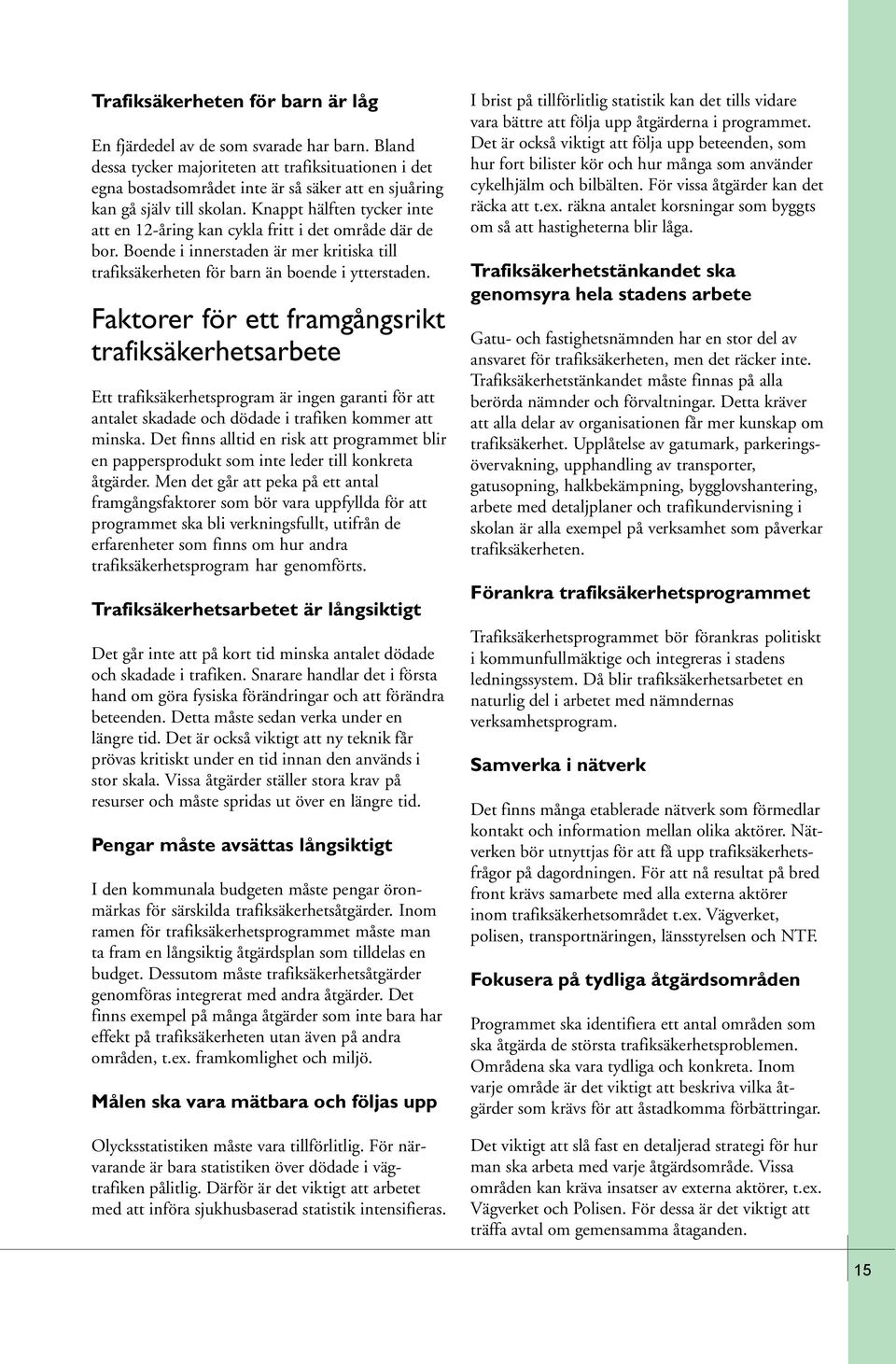 Knappt hälften tycker inte att en 12-åring kan cykla fritt i det område där de bor. Boende i innerstaden är mer kritiska till trafiksäkerheten för barn än boende i ytterstaden.