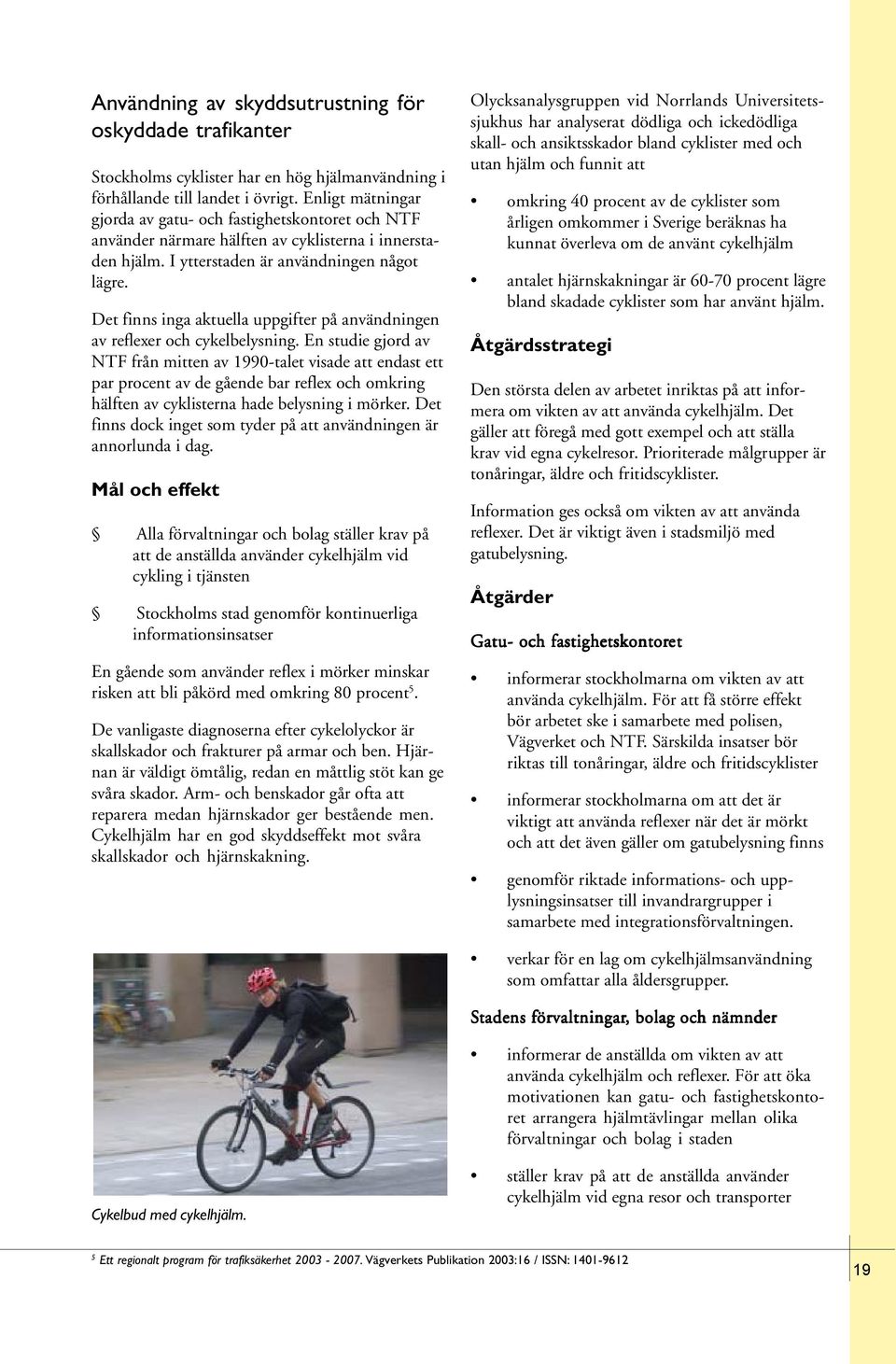 Det finns inga aktuella uppgifter på användningen av reflexer och cykelbelysning.