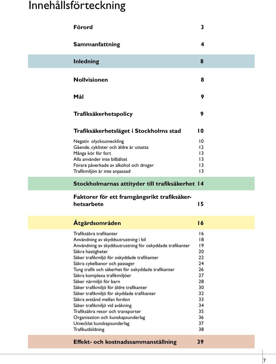 Faktorer för ett framgångsrikt trafiksäkerhetsarbete 15 Åtgärdsområden 16 Trafiksäkra trafikanter 16 Användning av skyddsutrustning i bil 18 Användning av skyddsutrustning för oskyddade trafikanter