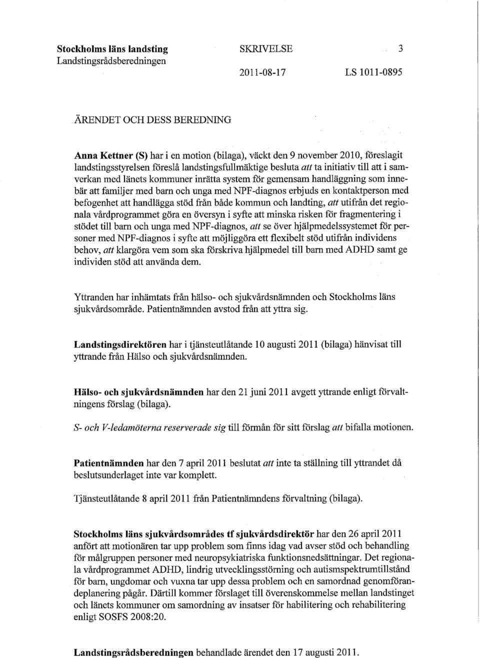 till att i samverkan med länets kommuner inrätta system för gemensam handläggning som innebär att familjer med barn och unga med NPF-diagnos erbjuds en kontaktperson med befogenhet att handlägga stöd