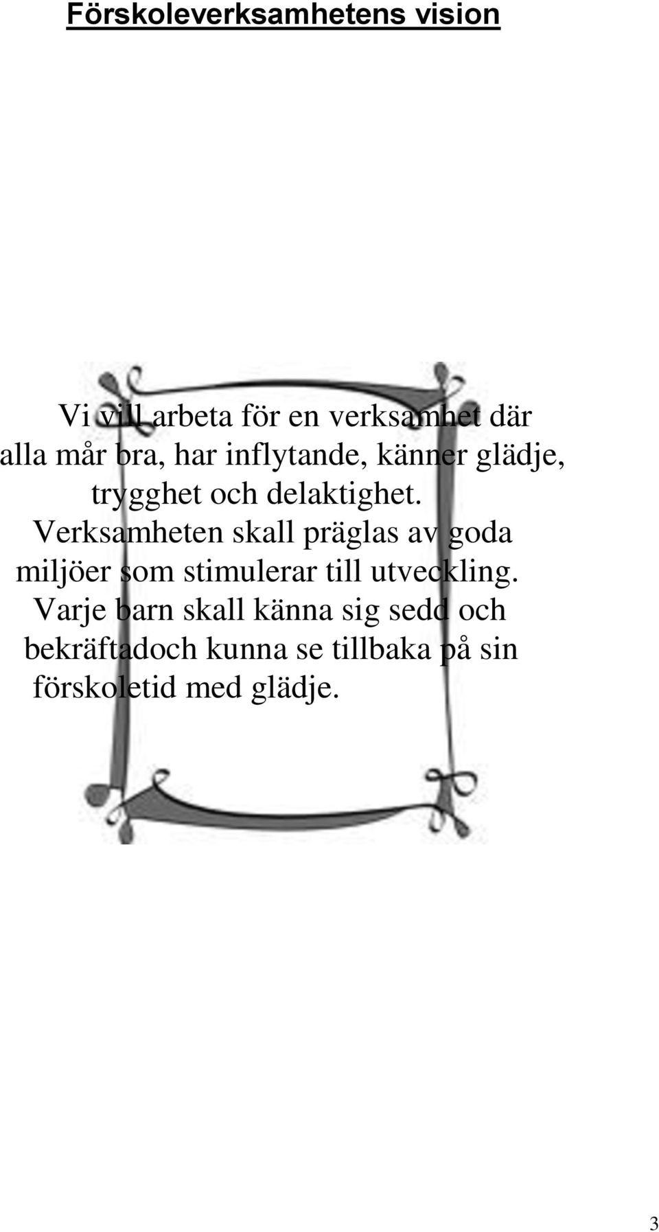 Verksamheten skall präglas av goda miljöer som stimulerar till utveckling.