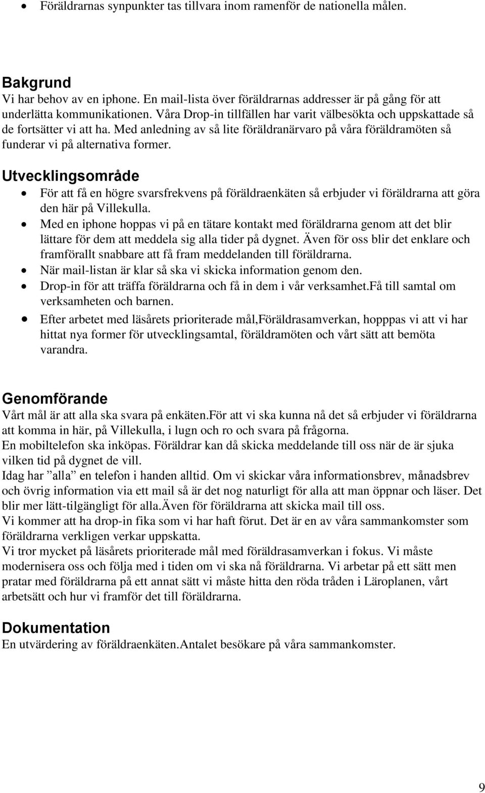 Utvecklingsområde För att få en högre svarsfrekvens på föräldraenkäten så erbjuder vi föräldrarna att göra den här på Villekulla.