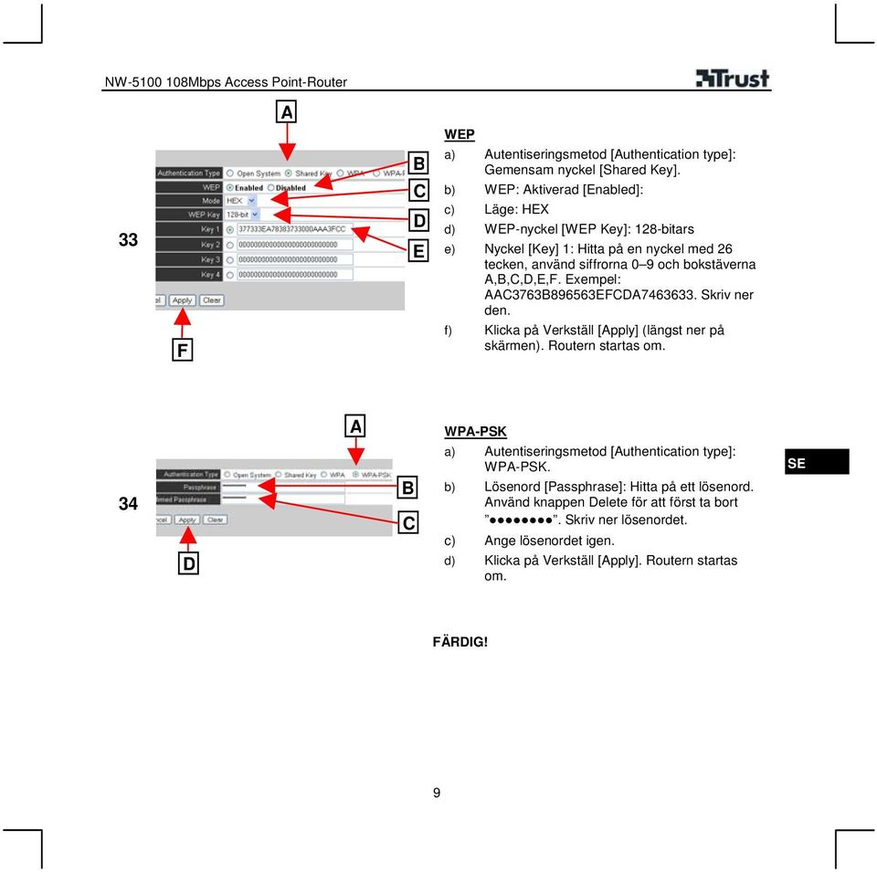 A,B,C,D,E,F. Exempel: AAC3763B896563EFCDA7463633. Skriv ner den. f) Klicka på Verkställ [Apply] (längst ner på skärmen). Routern startas om.