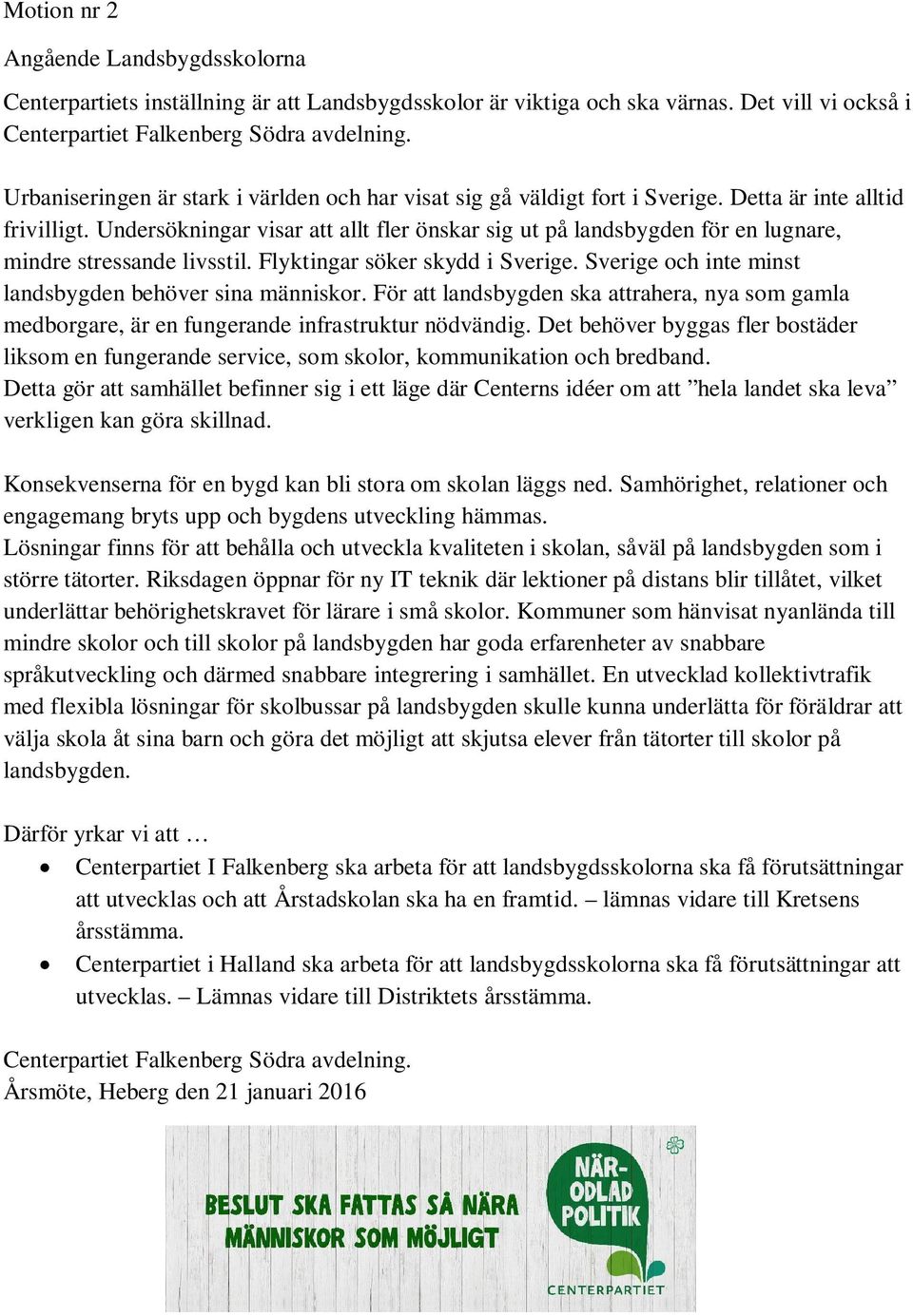 Undersökningar visar att allt fler önskar sig ut på landsbygden för en lugnare, mindre stressande livsstil. Flyktingar söker skydd i Sverige. Sverige och inte minst landsbygden behöver sina människor.