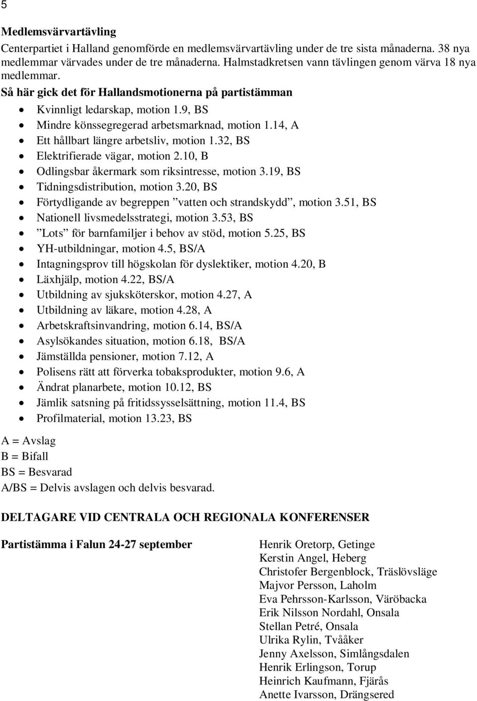 14, A Ett hållbart längre arbetsliv, motion 1.32, BS Elektrifierade vägar, motion 2.10, B Odlingsbar åkermark som riksintresse, motion 3.19, BS Tidningsdistribution, motion 3.