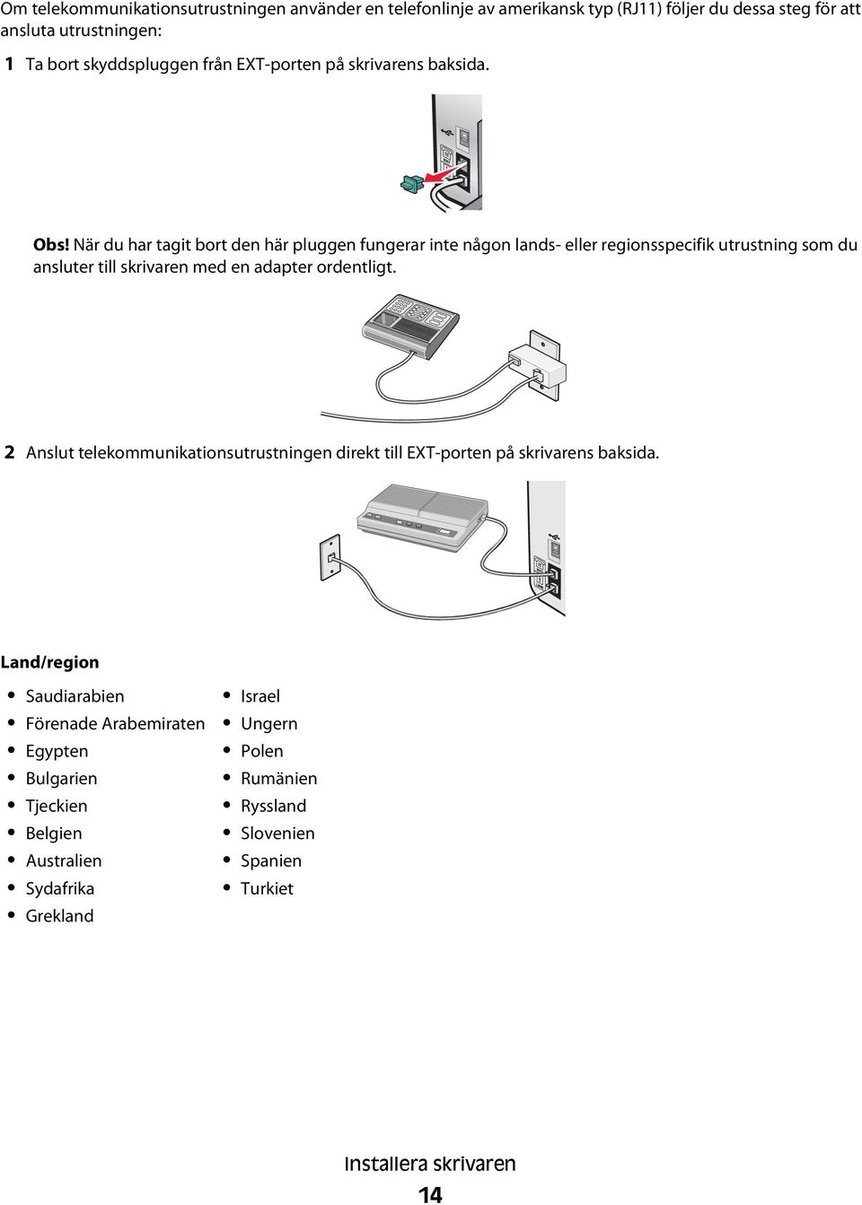 När du har tagit bort den här pluggen fungerar inte någon lands- eller regionsspecifik utrustning som du ansluter till skrivaren med en adapter ordentligt.