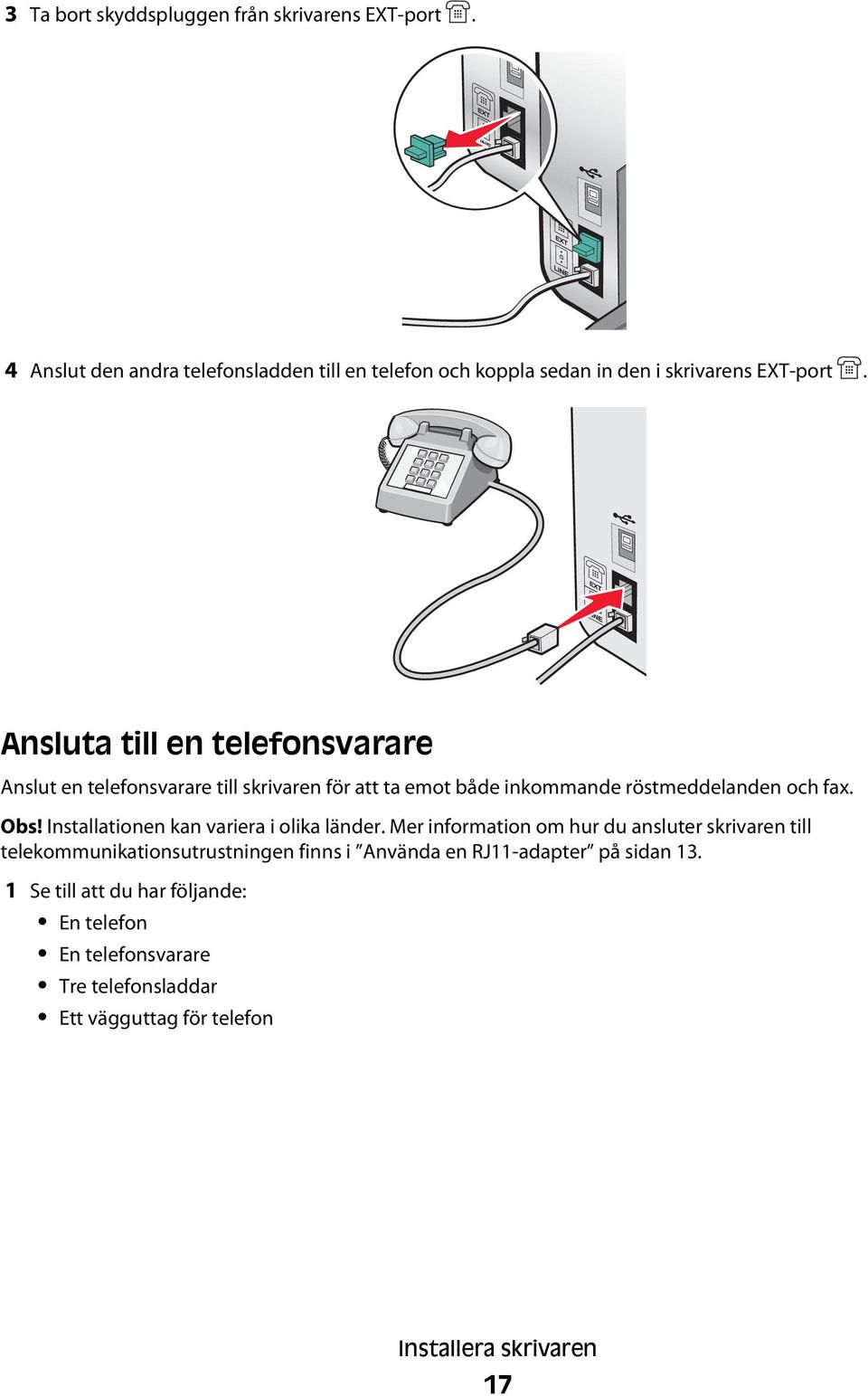 Ansluta till en telefonsvarare Anslut en telefonsvarare till skrivaren för att ta emot både inkommande röstmeddelanden och fax. Obs!