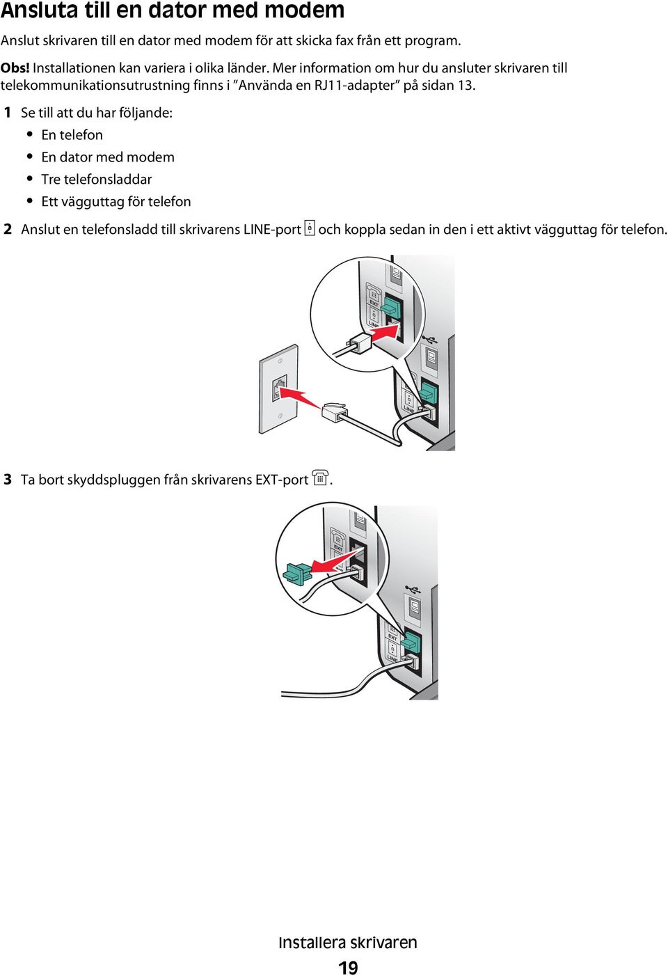 Mer information om hur du ansluter skrivaren till telekommunikationsutrustning finns i Använda en RJ11-adapter på sidan 13.