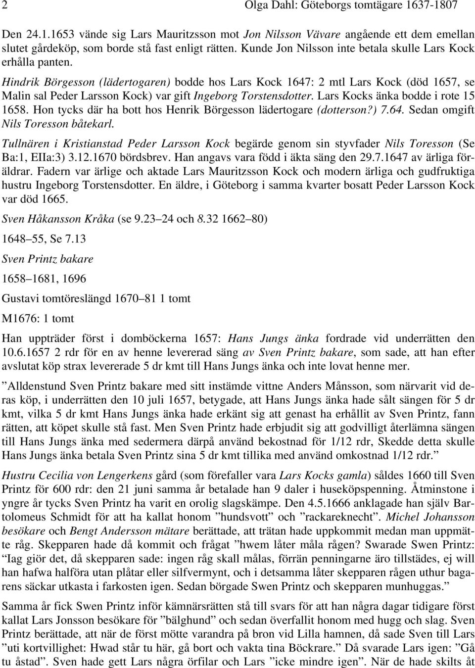 Hindrik Börgesson (lädertogaren) bodde hos Lars Kock 1647: 2 mtl Lars Kock (död 1657, se Malin sal Peder Larsson Kock) var gift Ingeborg Torstensdotter. Lars Kocks änka bodde i rote 15 1658.