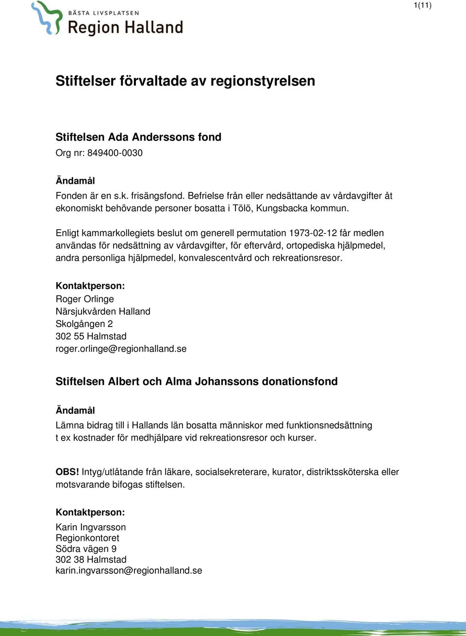 Enligt kammarkollegiets beslut om generell permutation 1973-02-12 får medlen användas för nedsättning av vårdavgifter, för eftervård, ortopediska hjälpmedel, andra personliga hjälpmedel,