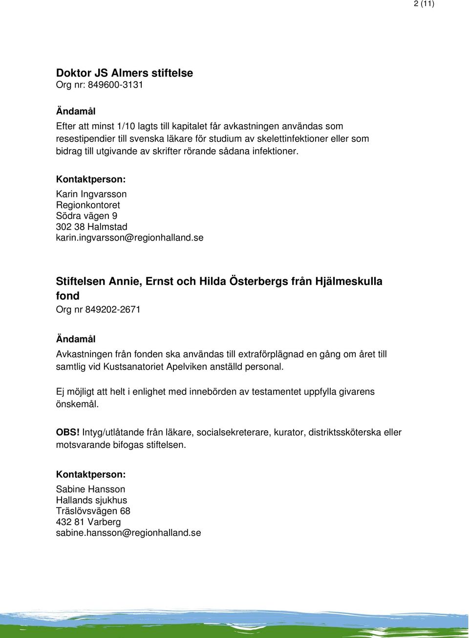 se Stiftelsen Annie, Ernst och Hilda Österbergs från Hjälmeskulla fond Org nr 849202-2671 Avkastningen från fonden ska användas till extraförplägnad en gång om året till samtlig vid