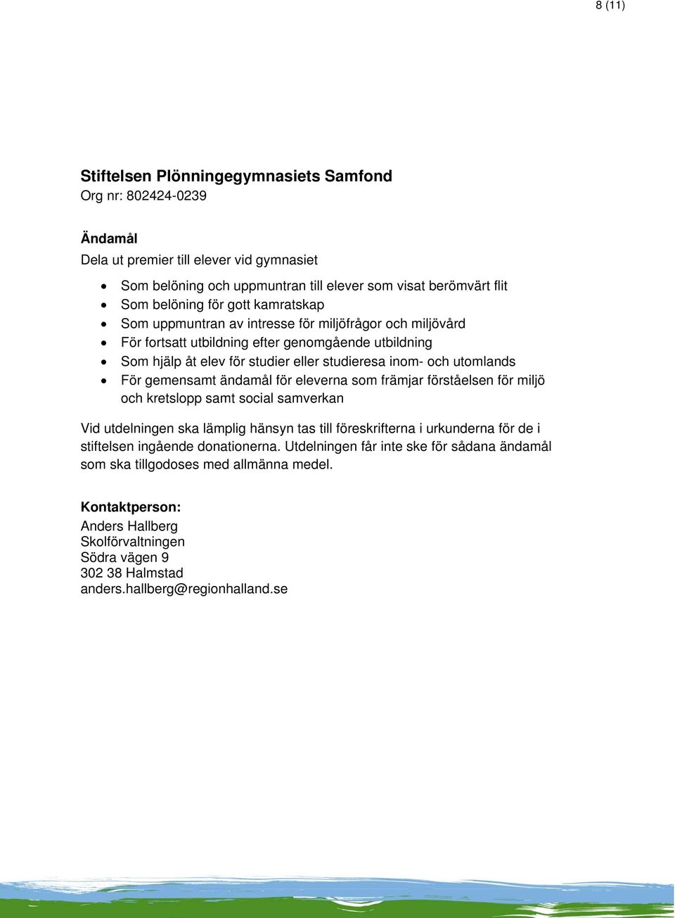 utomlands För gemensamt ändamål för eleverna som främjar förståelsen för miljö och kretslopp samt social samverkan Vid utdelningen ska lämplig hänsyn tas till föreskrifterna i urkunderna