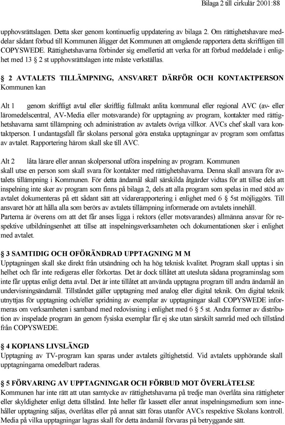 Rättighetshavarna förbinder sig emellertid att verka för att förbud meddelade i enlighet med 13 2 st upphovsrättslagen inte måste verkställas.