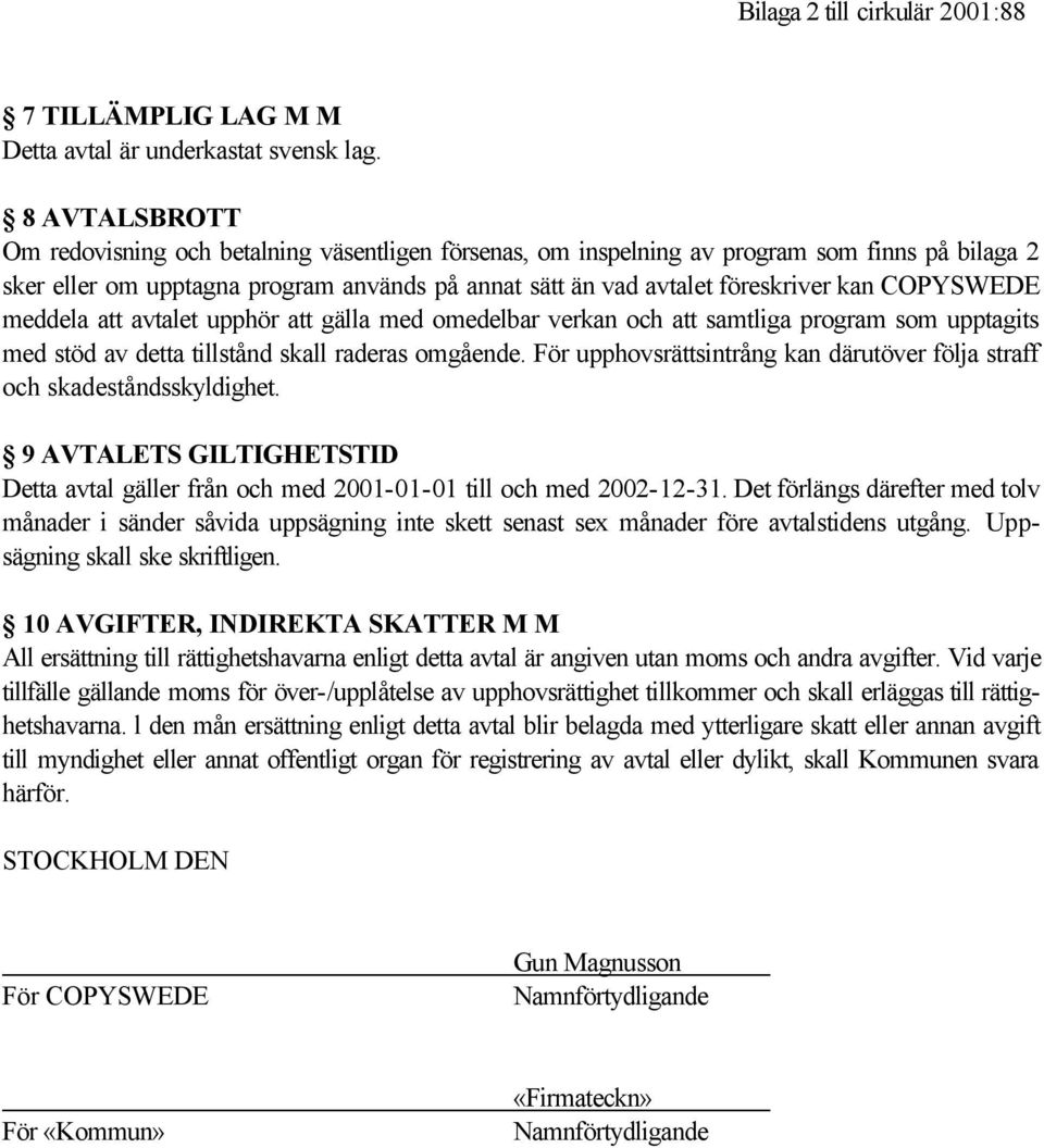 COPYSWEDE meddela att avtalet upphör att gälla med omedelbar verkan och att samtliga program som upptagits med stöd av detta tillstånd skall raderas omgående.