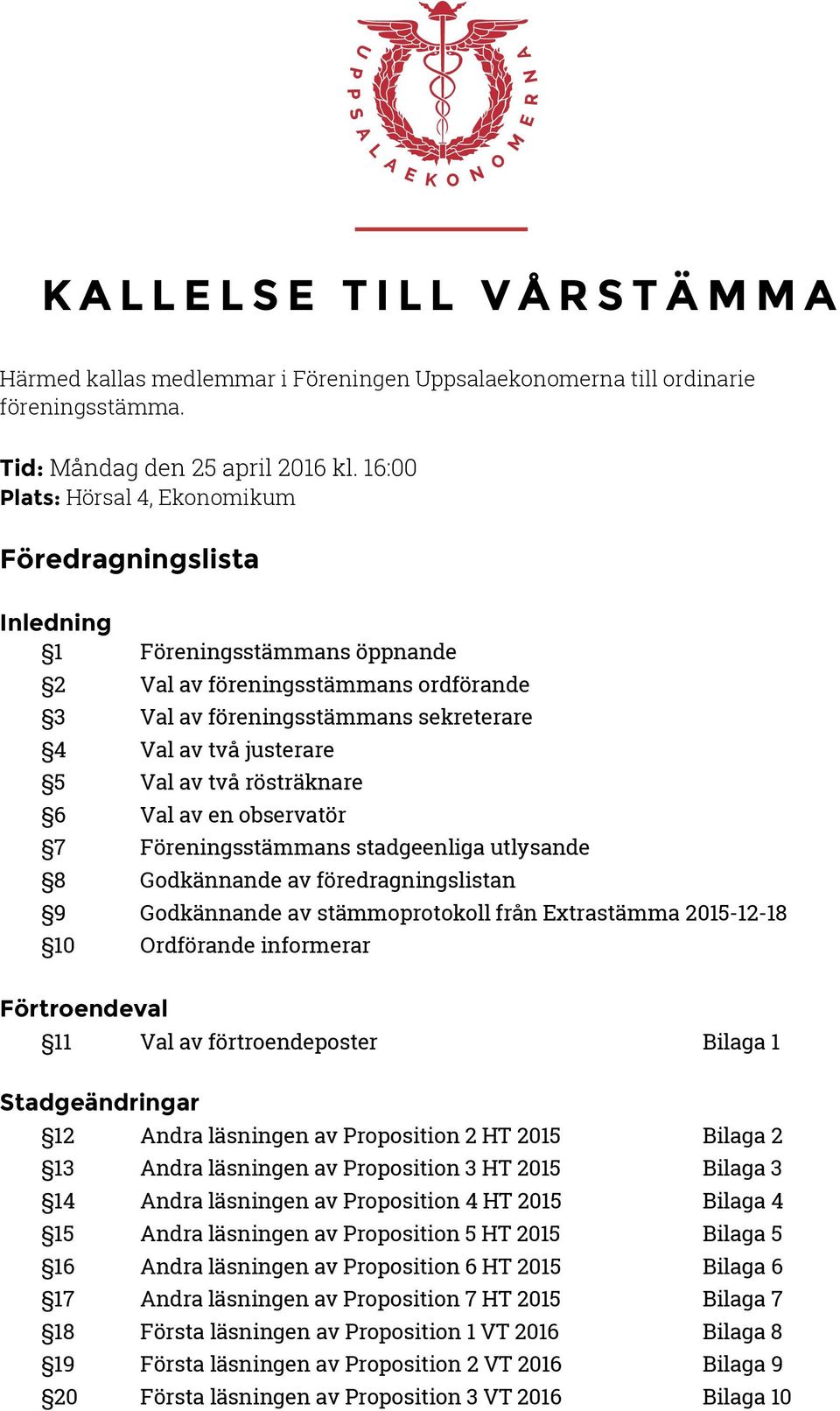 av två rösträknare 6 Val av en observatör 7 Föreningsstämmans stadgeenliga utlysande 8 Godkännande av föredragningslistan 9 Godkännande av stämmoprotokoll från Extrastämma 2015-12-18 10 Ordförande