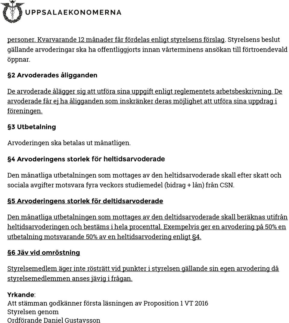 De arvoderade får ej ha åligganden som inskränker deras möjlighet att utföra sina uppdrag i föreningen. 3 Utbetalning Arvoderingen ska betalas ut månatligen.