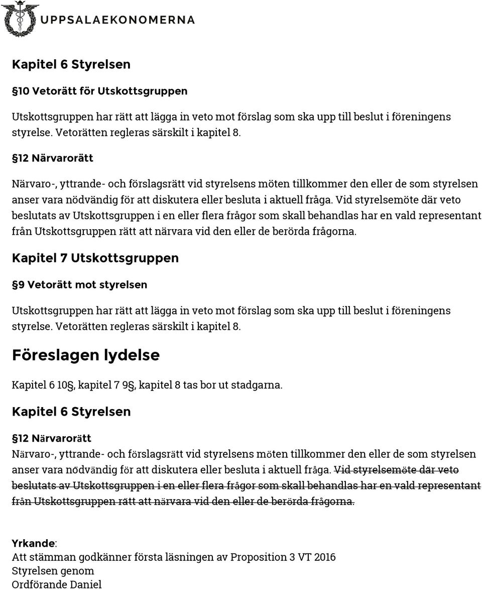 Vid styrelsemöte där veto beslutats av Utskottsgruppen i en eller flera frågor som skall behandlas har en vald representant från Utskottsgruppen rätt att närvara vid den eller de berörda frågorna.