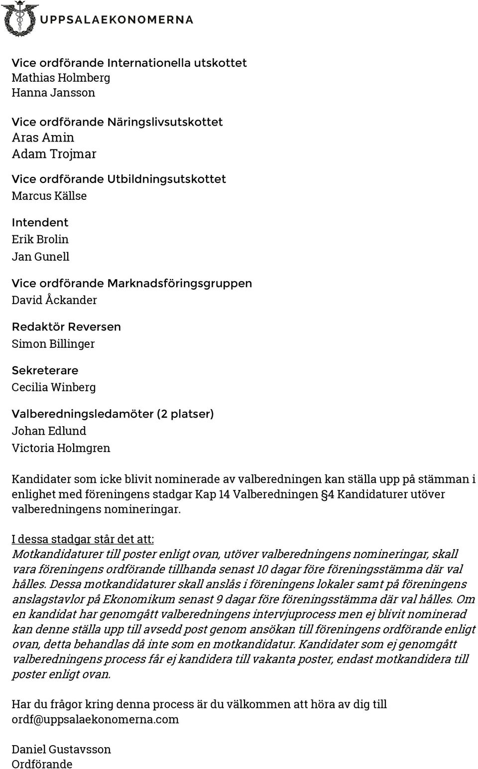 Kandidater som icke blivit nominerade av valberedningen kan ställa upp på stämman i enlighet med föreningens stadgar Kap 14 Valberedningen 4 Kandidaturer utöver valberedningens nomineringar.