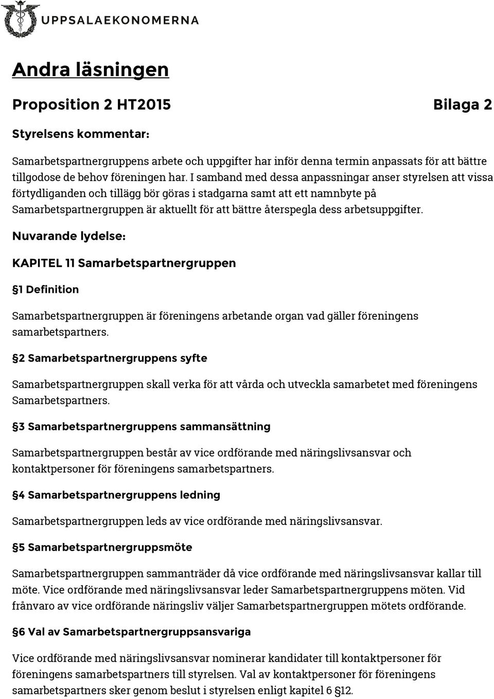 arbetsuppgifter. Nuvarande lydelse: KAPITEL 11 Samarbetspartnergruppen 1 Definition Samarbetspartnergruppen är föreningens arbetande organ vad gäller föreningens samarbetspartners.