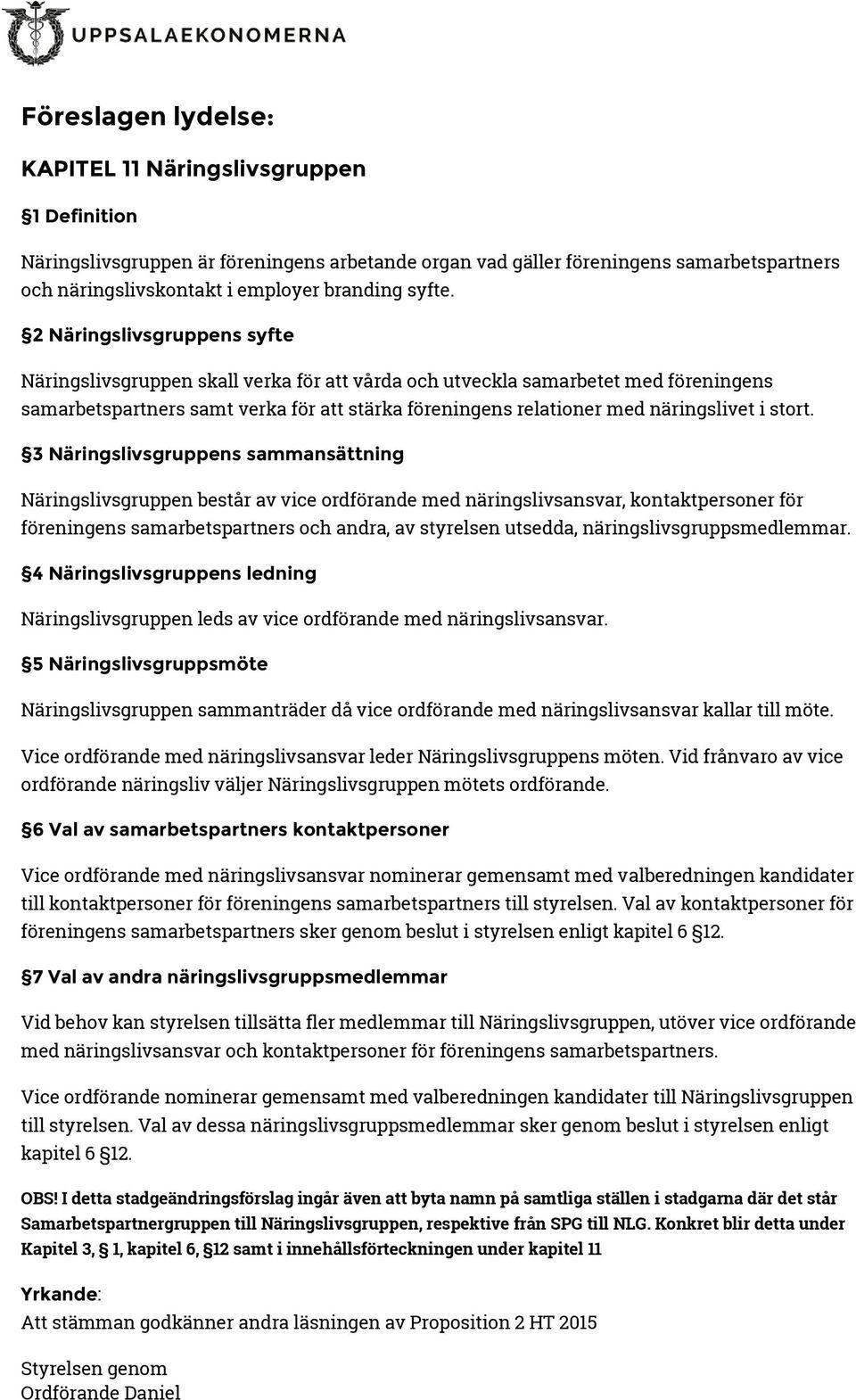 2 Näringslivsgruppens syfte Näringslivsgruppen skall verka för att vårda och utveckla samarbetet med föreningens samarbetspartners samt verka för att stärka föreningens relationer med näringslivet i