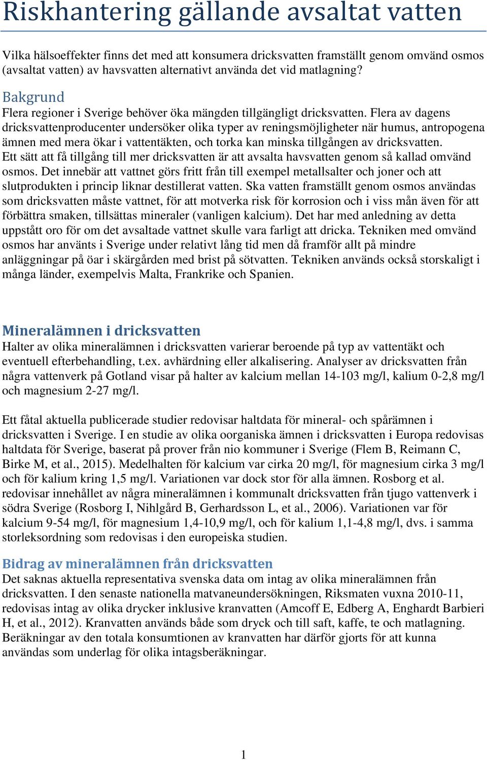 Flera av dagens dricksvattenproducenter undersöker olika typer av reningsmöjligheter när humus, antropogena ämnen med mera ökar i vattentäkten, och torka kan minska tillgången av dricksvatten.